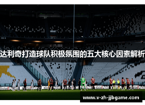 达利奇打造球队积极氛围的五大核心因素解析