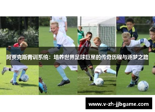 阿贾克斯青训系统：培养世界足球巨星的传奇历程与逐梦之路