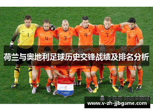 荷兰与奥地利足球历史交锋战绩及排名分析 荷兰与奥地利足球历史交锋战绩及排名分析
